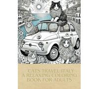 Cats travel around Italy in a classic Cinquecento car: A coloring book for adults who want to relax and relieve their daily fatigue