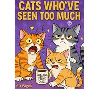 CATS WHO'VE SEEN TOO MUCH: A Swearing Cat Coloring Book for Emotionally Burnt-Out Adults