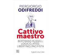 Cattivo maestro. Bertrand Russell: logico, ateo, libertino, pacifista