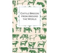Cattle Breeds From Around The World - A Collection Of Articles On The Aberdeen Angus, The Hereford, Shorthorns And Other Important Breeds Of Cattle