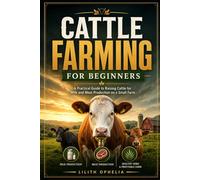 Cattle Farming For Beginners: A Practical Guide to Raising Cattle for Milk and Meat Production on a Small Farm