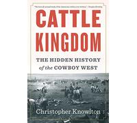 Cattle Kingdom The Hidden History of the Cowboy West by Christopher Knowlton Inconnu (Auteur)