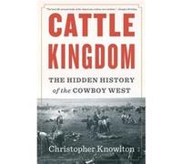 Christopher Knowlton – Cattle Kingdom : The Hidden History of the Cowboy West