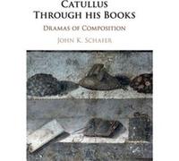 Catullus Through his Books by Schafer & John Kyrin Wake Forest University & North Carolina Schafer John Kyrin Wake Forest University North Carolina (Auteur)