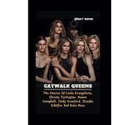 Catwalk Queens: The Stories Of Linda Evangelista, Christy Turlington, Naomi Campbell, Cindy Crawford, Claudia Schiffer And Kate Moss