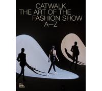 Catwalk: The Art of the Fashion Show A to Z /anglais