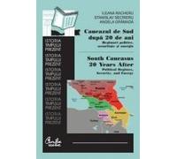 Caucazul de Sud dupa 20 de ani: Regimuri politice, securitate si energie/ South Caucasus 20 Years After: Political Regimes, Security, and Energy (édition roumaine)
