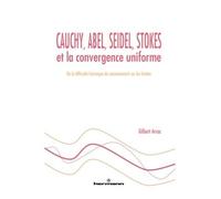 Cauchy, Abel, Seidel, Stokes et la convergence uniforme De la difficulté historique du raisonnement sur les limites - Gilbert Arsac - Hermann - broché - Scolaire / Universitaire