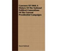 Caucuses of 1860; A History of the National Political Conventions of the Current Presidential Campaigns Halstead, Murat (Auteur)