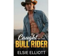 Caught by the Bull Rider: A Grumpy Sunshine, Forced Proximity, Steamy Montana Romance