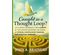 Caught in a Thought Loop?: Let’s Gently Untangle It with Christ at the Center-Escaping the Spiral of Stress, Compulsive Thinking, and Spiritual Warfare