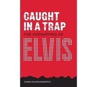 Caught in a Trap: The Kidnapping of Elvis - [Version Originale] Chris Charlesworth (Auteur)