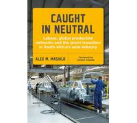 Caught in Neutral Labour, Global Production Networks and the Green Transition in South Africa’s Auto Industry - Alex Mohubetswane Mashilo - Wits University Press - ebook (ePub) - Livre