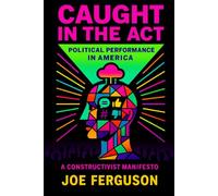 Caught in the Act: Political Performance In America: A Constructivist Manifesto