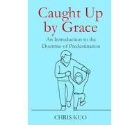 Caught Up by Grace: An Introduction to the Doctrine of Predestination