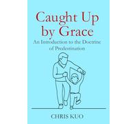 Caught Up by Grace: An Introduction to the Doctrine of Predestination