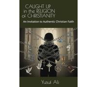 CAUGHT UP IN THE RELIGION OF CHRISTIANITY: An Invitation to Authentic Christian Faith