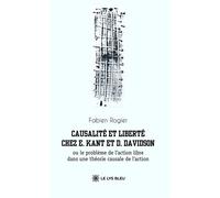 Causalité et liberté chez E. Kant et D. Davidson Ou le problème de l'action libre dans une théorie causale de l'action - Fabien Rogier - Le Lys Bleu - broché - Essai