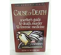 Cause of Death: A Writer's Guide to Death, Murder and Forensis Medicine