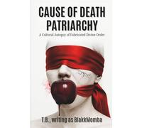 CAUSE OF DEATH PATRIARCHY: A Cultural Autopsy of Fabricated Divine Order