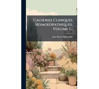 Causeries Cliniques Homoeopathiques, Volume 1...