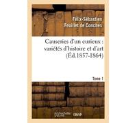 Causeries D'un Curieux : Variétés D'histoire Et D'art, Tome 1 (Éd.1857-1864)