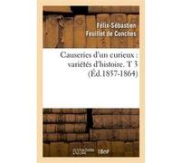 Causeries d'un curieux : variétés d'histoire. T 3 (Éd.1857-1864) Félix-Sébastien Feuillet de Conches (Auteur)