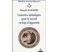 Causeries initiatiques pour le travail en loge d'apprentis - tome 1 Edouard E. Plantagenet (Auteur)