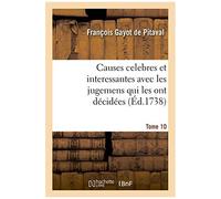 Causes Celebres Et Interessantes Avec Les Jugemens Qui Les Ont Décidées. Tome 10