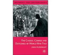 Causes, Course and Outcomes of World War Two, Histories and Controversies John Plowright (Auteur)