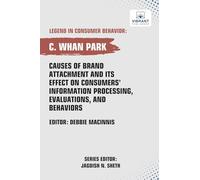Causes of Brand Attachment and Its Effect on Consumers' Information Processing, Evaluations, and Behaviors
