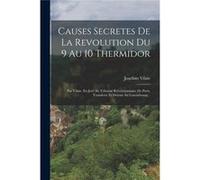 Causes Secretes De La Revolution Du 9 Au 10 Thermidor Par Vilate Exjur Au Tribunal Rvolutionnaire De Paris Transferr Et Dtenu Au Luxembourg... - Joachim V Joachim VilateJoachim Vilate (Auteur)