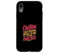 Caution I Quit Smoking Speak to Me at Your Own Risk Coque pour iPhone XR