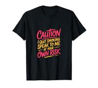 Caution I Quit Smoking Speak To Me At Your Own Risk T-Shirt