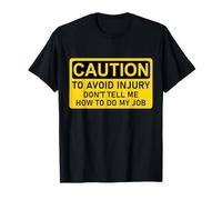 Caution, to Avoid Injury Don't Tell Me How to Do My Job T-Shirt