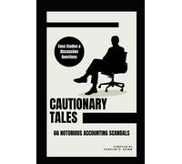 Cautionary Tales: 66 Notorious Accounting Scandals: Case Studies and Discussion Questions