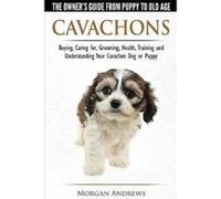 Cavachons - The Owner's Guide from Puppy to Old Age - Choosing, Caring For, Grooming, Health, Training and Understanding Your Cavachon Dog or Puppy - [Version Originale] Morgan Andrews (Auteur)
