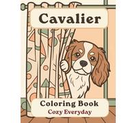 Cavalier Coloring Book: Cozy Everyday: A Cozy Bold and Easy Coloring Book for Adults and Seniors with Cute and Simple Cavalier King Charles Spaniel ... Stress Relief, Relaxation, and Mindfulness