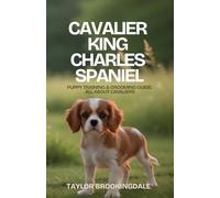 CAVALIER KING CHARLES SPANIEL Puppy Training & Grooming Guide: Positive Reinforcement Methods for Separation Anxiety, Health Management, House & Potty ... Socialization to Raise a Happy Companion Dog