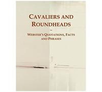 Cavaliers And Roundheads: Webster's Quotations, Facts And Phrases