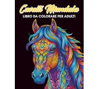 Cavalli Mandala Libro da Colorare per Adulti: 50 Disegni di Splendidi Cavalli per Rilassarsi e Antistress