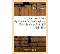 Cavalo-Dios ou le Cheval génie bienfaisant, scènes équestres, mêlées de féeries Cirque-olympique, Paris, 16 novembre 1808 - Henri Franconi - Hachette Bnf - broché - Livre