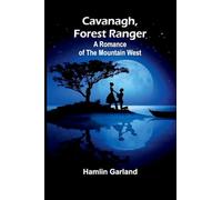 Cavanagh, Forest Ranger: A Romance of the Mountain West