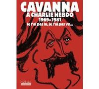 Cavanna À Charlie Hebdo 1969-1981 - Je L'ai Pas Lu, Je L'ai Pas Vu - Mais J'en Ai Entendu Causer