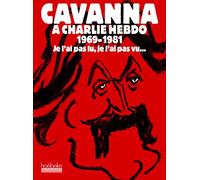 Cavanna À Charlie Hebdo 1969-1981 - Je L'ai Pas Lu, Je L'ai Pas Vu - Mais J'en Ai Entendu Causer