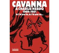 Cavanna À Charlie Hebdo 1969-1981 - Je L'ai Pas Lu, Je L'ai Pas Vu - Mais J'en Ai Entendu Causer