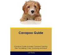 Cavapoo Guide Cavapoo Guide Includes Cavapoo Training Diet Socializing Care Grooming and More - Liam Bailey - Desert Thrust Ltd - Livre en Anglais Liam BaileyLiam Bailey (Auteur)