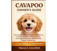 CAVAPOO OWNER’S GUIDE: The Complete Puppy-to-Adult Handbook for Training, Socializing, Feeding, Caring, Grooming and Raising a Well-Behaved, Happy Cavapoo Dog