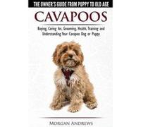 Cavapoos - The Owner's Guide from Puppy to Old Age - Buying, Caring For, Grooming, Health, Training and Understanding Your Cavapoo Dog or Puppy - [Version Originale] Morgan Andrews (Auteur)