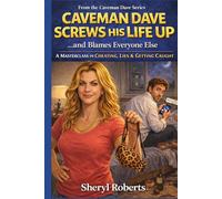 Caveman Dave Screws His Life Up… and Blames Everyone Else: A Masterclass in Cheating, Lying & Getting Caught Out (A Brutally Funny Relationship Comedy)
